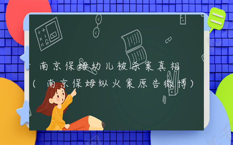 南京保姆幼儿被杀案真相 (南京保姆纵火案原告微博)